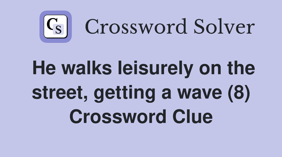 He walks leisurely on the street, getting a wave (8) Crossword Clue